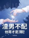 渣男不配,他哥才是顶配